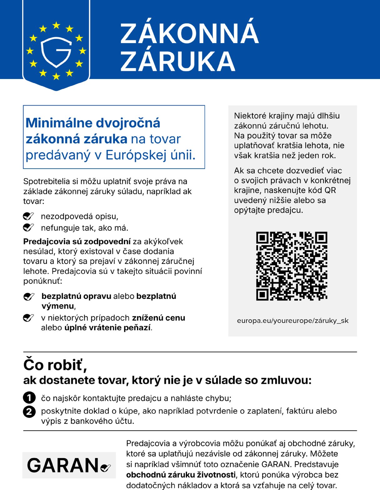 Zákonná záruka: minimálne dvojročná zákonná záruka na tovar predávaný v Európskej únii. Predajcovia sú zodpovední za nesúlad, ktorý existoval v čase dodania; sú povinní ponúknuť bezplatnú opravu alebo výmenu, v niektorých prípadoch zníženú cenu alebo vrátenie peňazí. Viac: europa.eu/youreurope/záruky_sk